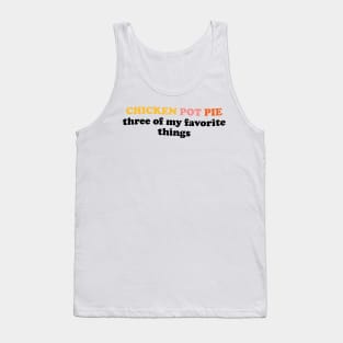 Chicken Pot Pie Three Of My Favorite Things Tank Top